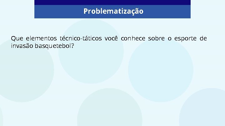 Problematização Que elementos técnico-táticos você conhece sobre o esporte de invasão basquetebol? 