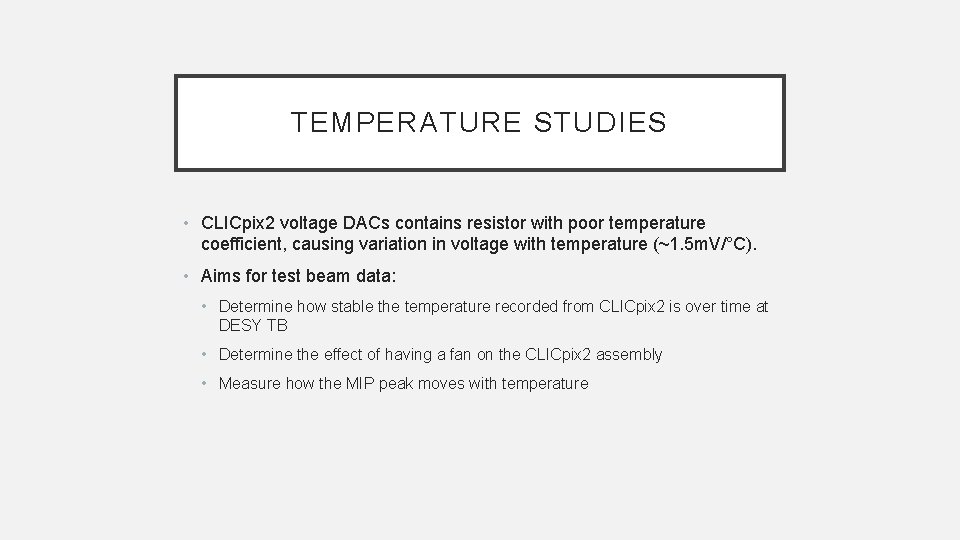 TEMPERATURE STUDIES • CLICpix 2 voltage DACs contains resistor with poor temperature coefficient, causing