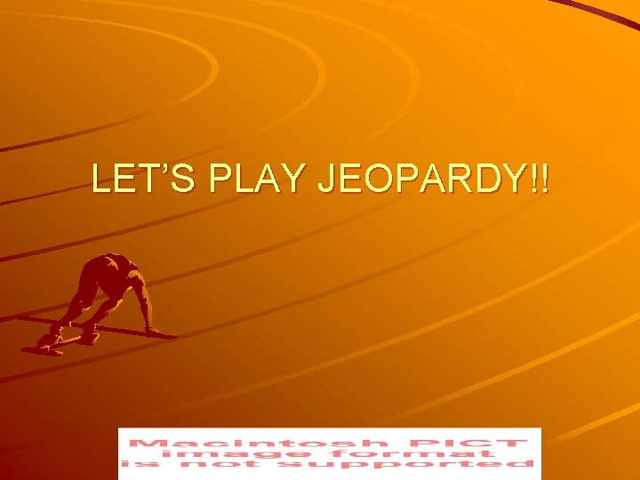 LET’S PLAY JEOPARDY!! 