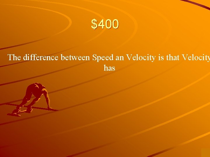 $400 The difference between Speed an Velocity is that Velocity has 