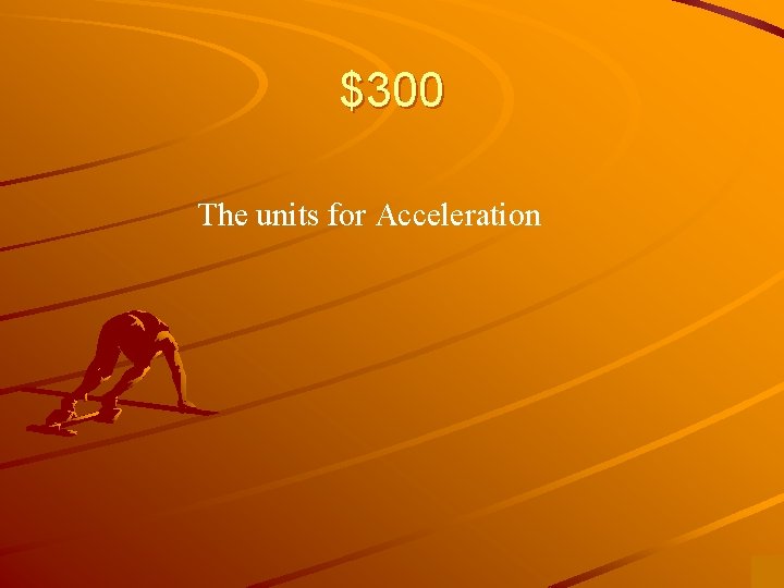 $300 The units for Acceleration 
