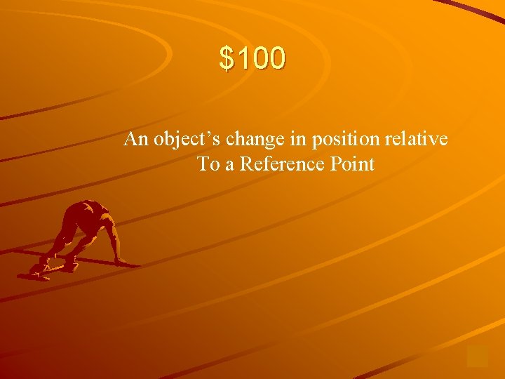 $100 An object’s change in position relative To a Reference Point 