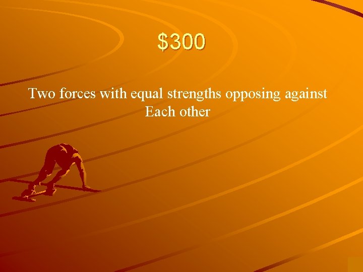 $300 Two forces with equal strengths opposing against Each other 