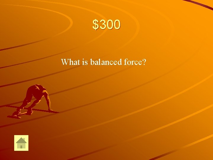 $300 What is balanced force? 