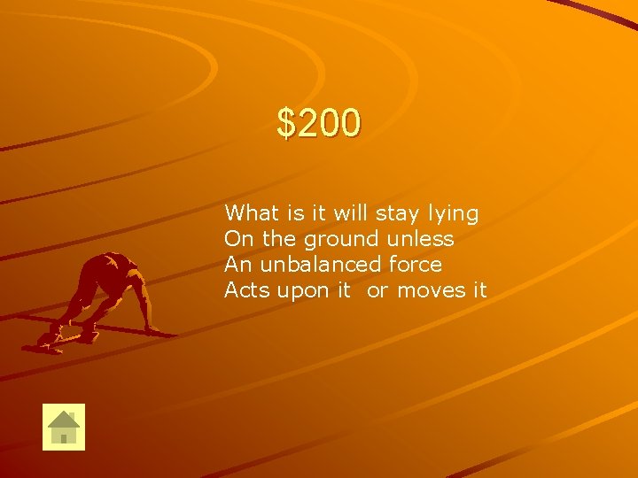 $200 What is it will stay lying On the ground unless An unbalanced force