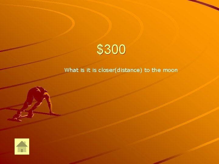 $300 What is it is closer(distance) to the moon 