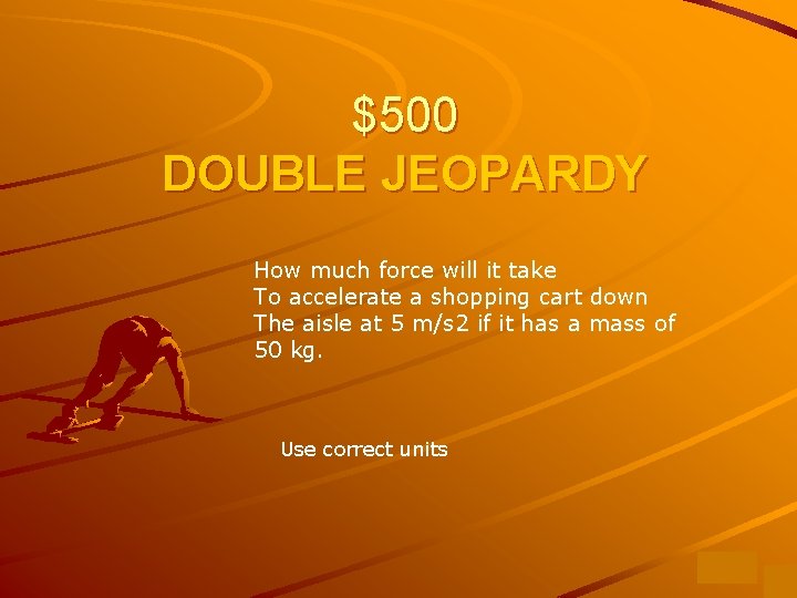 $500 DOUBLE JEOPARDY How much force will it take To accelerate a shopping cart