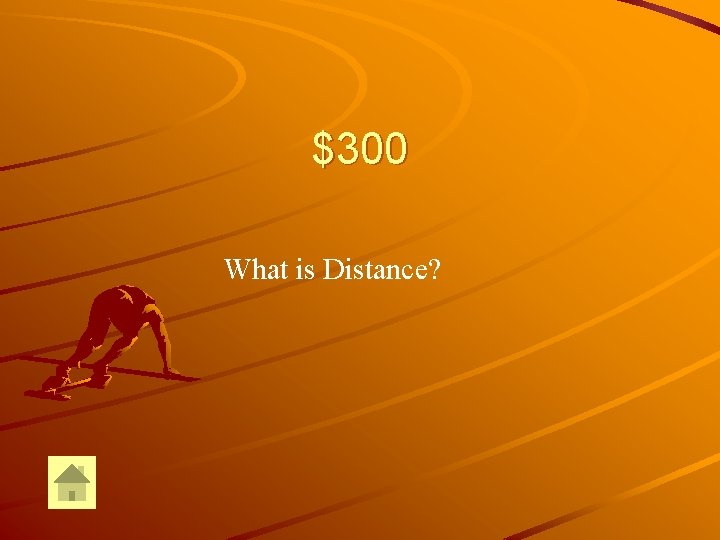 $300 What is Distance? 