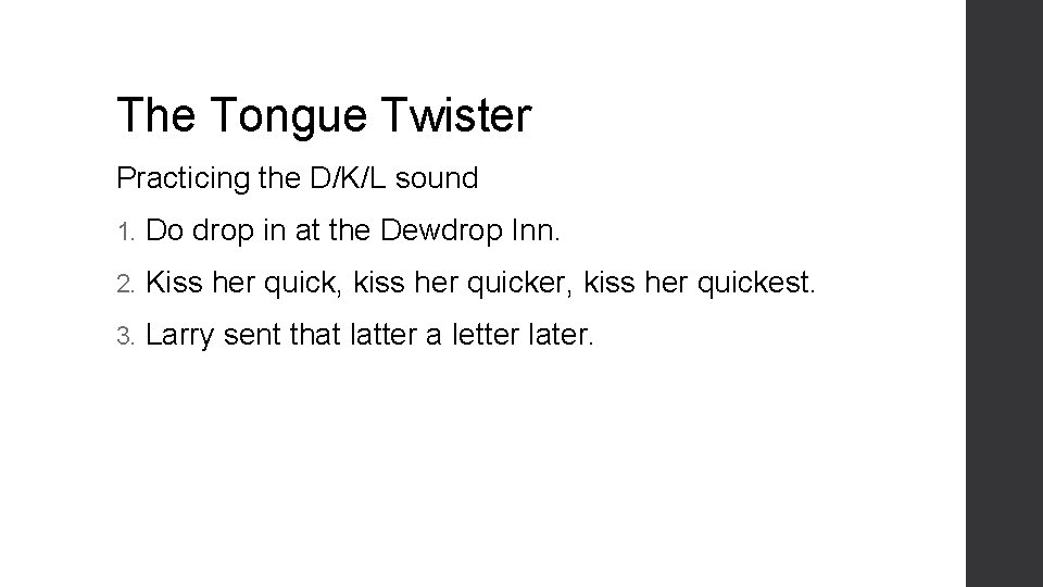 The Tongue Twister Practicing the D/K/L sound 1. Do drop in at the Dewdrop