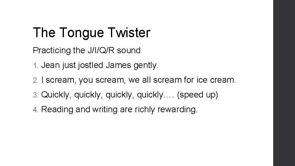 The Tongue Twister Practicing the J/I/Q/R sound 1. Jean just jostled James gently. 2.