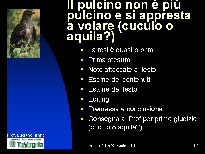 Il pulcino non è più pulcino e si appresta a volare (cuculo o aquila?