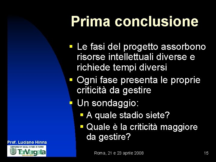 Prima conclusione § Le fasi del progetto assorbono risorse intellettuali diverse e richiede tempi