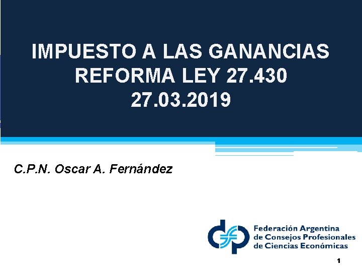 IMPUESTO A LAS GANANCIAS REFORMA LEY 27. 430 27. 03. 2019 C. P. N.