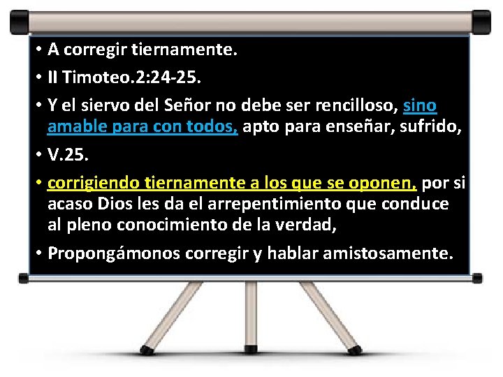  • A corregir tiernamente. • II Timoteo. 2: 24 -25. • Y el