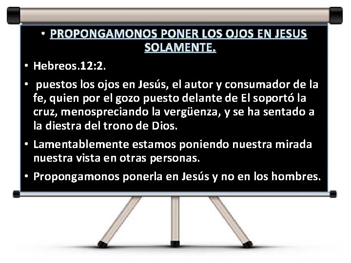  • • • PROPONGAMONOS PONER LOS OJOS EN JESUS SOLAMENTE. Hebreos. 12: 2.
