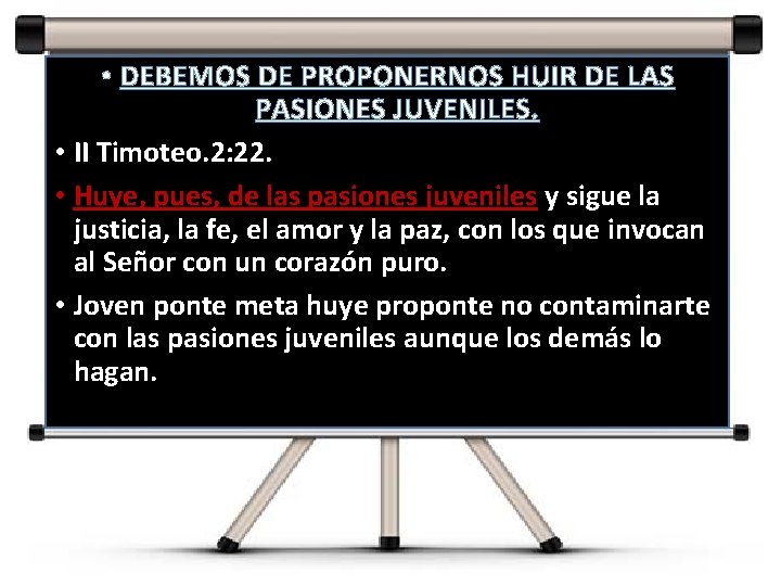  • DEBEMOS DE PROPONERNOS HUIR DE LAS PASIONES JUVENILES. • II Timoteo. 2: