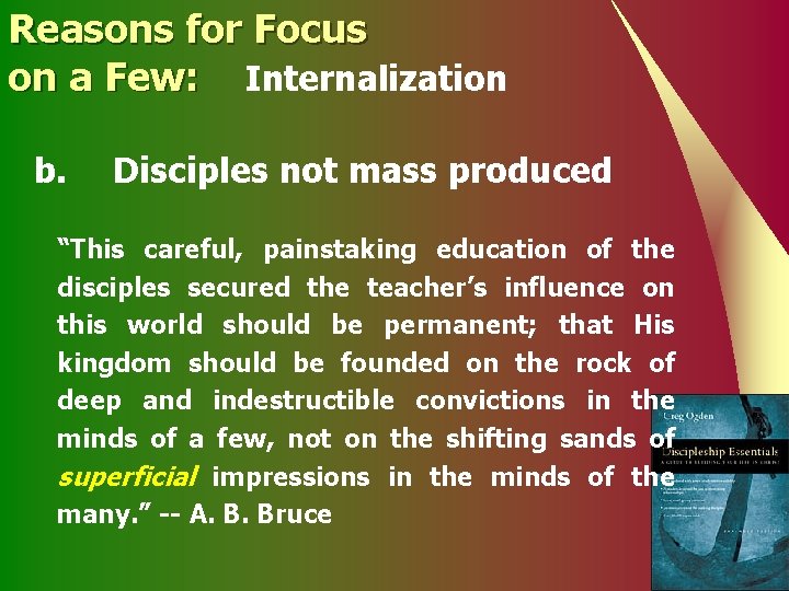 Reasons for Focus on a Few: Internalization b. Disciples not mass produced “This careful,