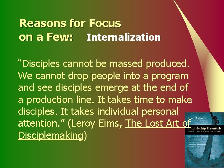 Reasons for Focus on a Few: Internalization “Disciples cannot be massed produced. We cannot