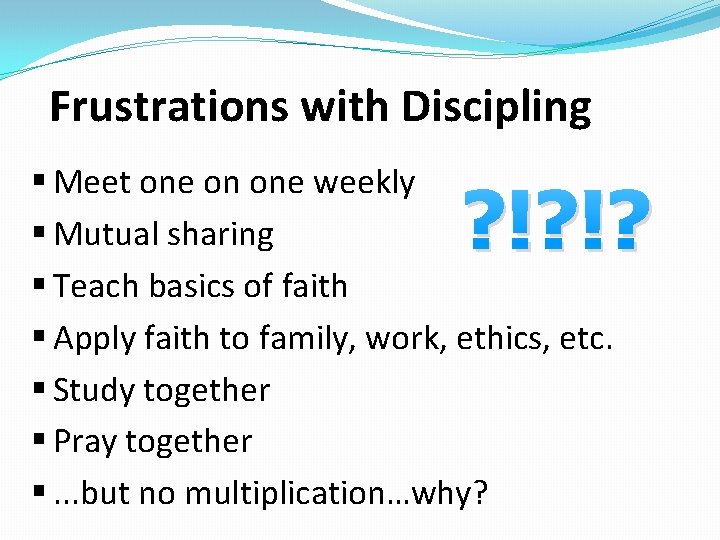Frustrations with Discipling § Meet one on one weekly § Mutual sharing § Teach