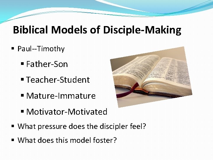 Biblical Models of Disciple-Making § Paul--Timothy § Father-Son § Teacher-Student § Mature-Immature § Motivator-Motivated