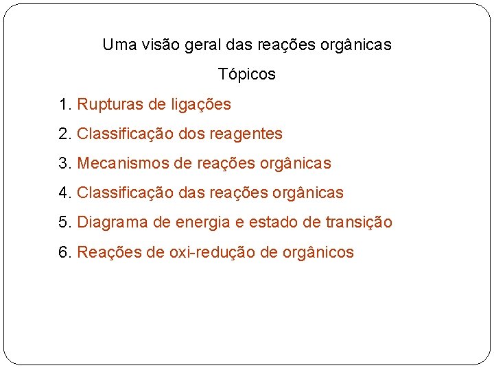 Uma visão geral das reações orgânicas Tópicos 1. Rupturas de ligações 2. Classificação dos
