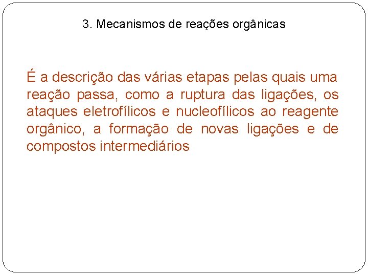 3. Mecanismos de reações orgânicas É a descrição das várias etapas pelas quais uma