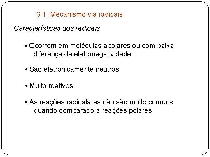 3. 1. Mecanismo via radicais Características dos radicais • Ocorrem em moléculas apolares ou