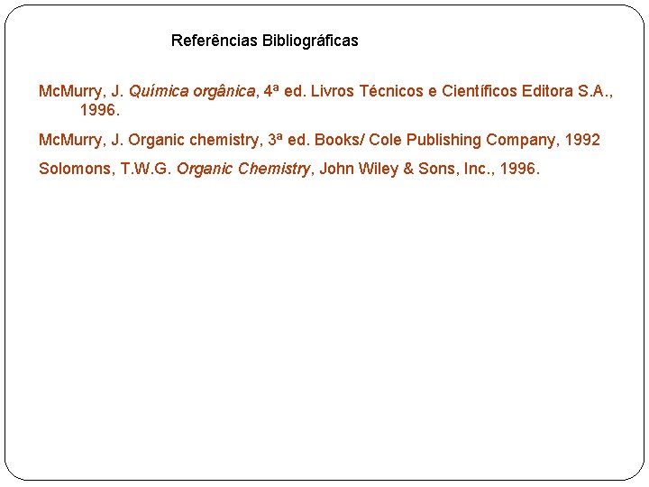 Referências Bibliográficas Mc. Murry, J. Química orgânica, 4ª ed. Livros Técnicos e Científicos Editora