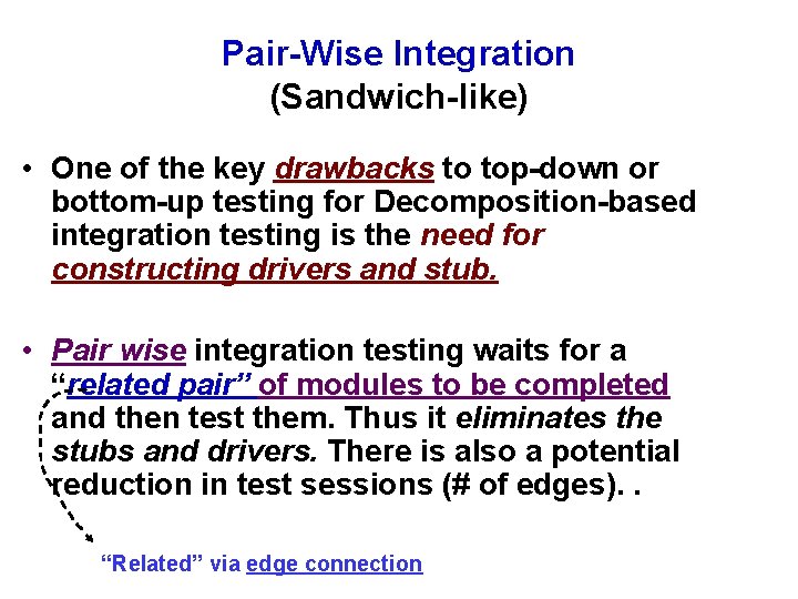 Pair-Wise Integration (Sandwich-like) • One of the key drawbacks to top-down or bottom-up testing
