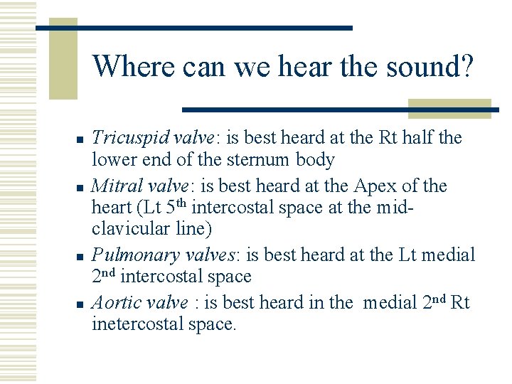 Where can we hear the sound? n n Tricuspid valve: is best heard at