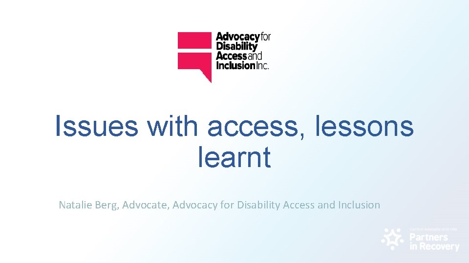 Issues with access, lessons learnt Natalie Berg, Advocate, Advocacy for Disability Access and Inclusion