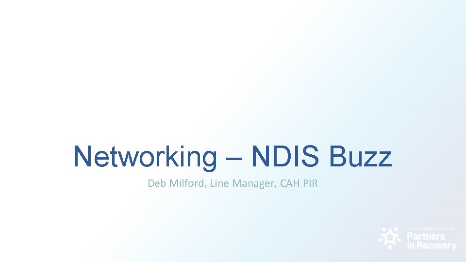 Networking – NDIS Buzz Deb Milford, Line Manager, CAH PIR 