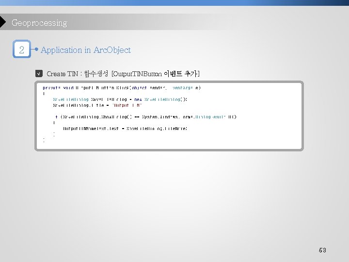 Geoprocessing 2 Application in Arc. Object √ Create TIN : 함수생성 [Output. TINButton 이벤트