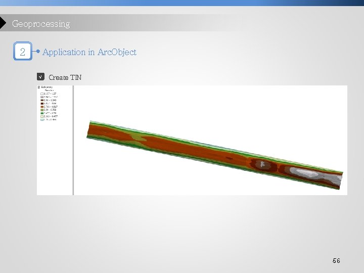 Geoprocessing 2 Application in Arc. Object √ Create TIN 56 