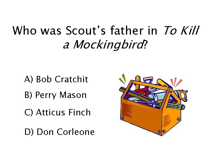 Who was Scout’s father in To Kill a Mockingbird? A) Bob Cratchit B) Perry