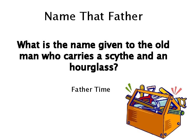 Name That Father What is the name given to the old man who carries