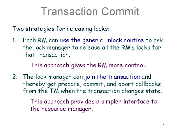 Transaction Commit Two strategies for releasing locks: 1. Each RM can use the generic