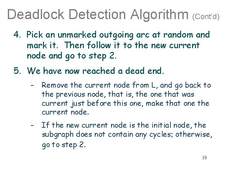 Deadlock Detection Algorithm (Cont’d) 4. Pick an unmarked outgoing arc at random and mark