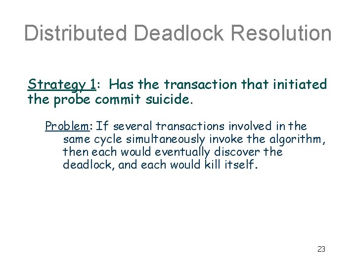 Distributed Deadlock Resolution Strategy 1: Has the transaction that initiated the probe commit suicide.