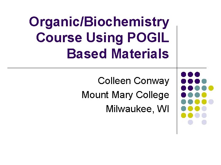 Organic/Biochemistry Course Using POGIL Based Materials Colleen Conway Mount Mary College Milwaukee, WI 
