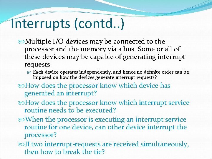 Interrupts (contd. . ) Multiple I/O devices may be connected to the processor and