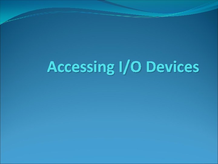 Accessing I/O Devices 