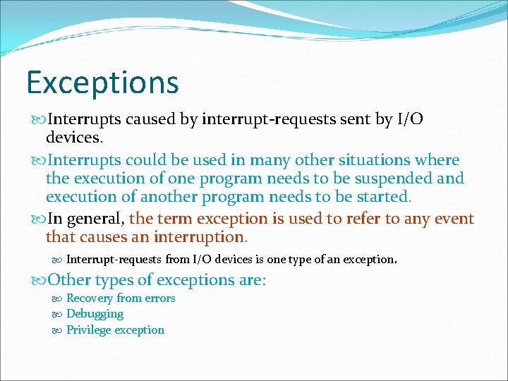 Exceptions Interrupts caused by interrupt-requests sent by I/O devices. Interrupts could be used in
