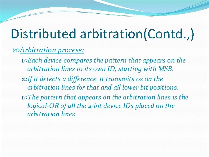 Distributed arbitration(Contd. , ) Arbitration process: Each device compares the pattern that appears on