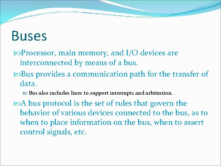 Buses Processor, main memory, and I/O devices are interconnected by means of a bus.