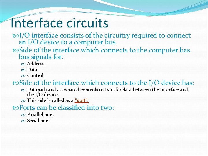 Interface circuits I/O interface consists of the circuitry required to connect an I/O device