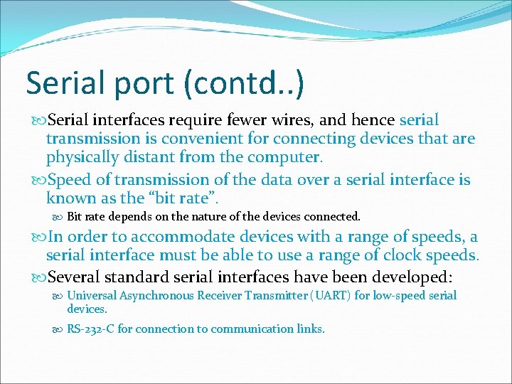 Serial port (contd. . ) Serial interfaces require fewer wires, and hence serial transmission