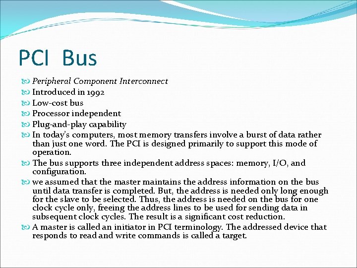 PCI Bus Peripheral Component Interconnect Introduced in 1992 Low-cost bus Processor independent Plug-and-play capability
