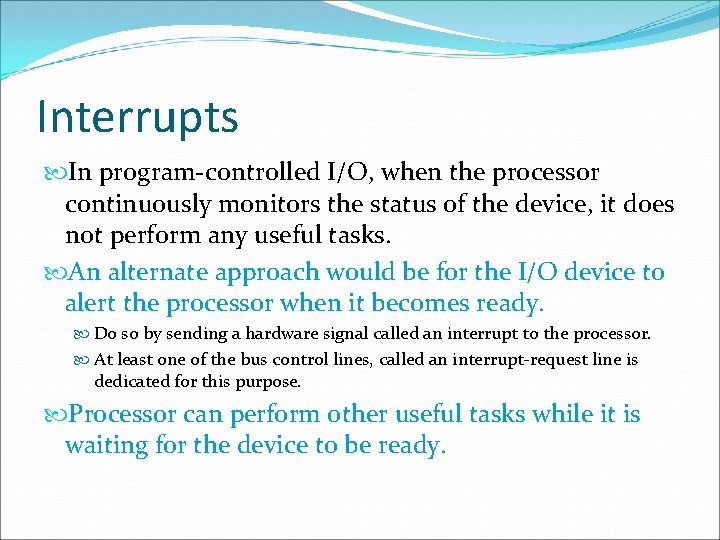 Interrupts In program-controlled I/O, when the processor continuously monitors the status of the device,