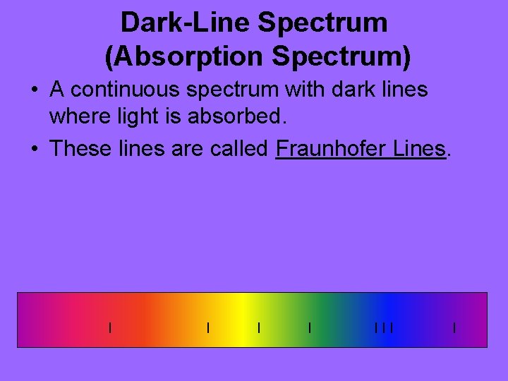 Dark-Line Spectrum (Absorption Spectrum) • A continuous spectrum with dark lines where light is